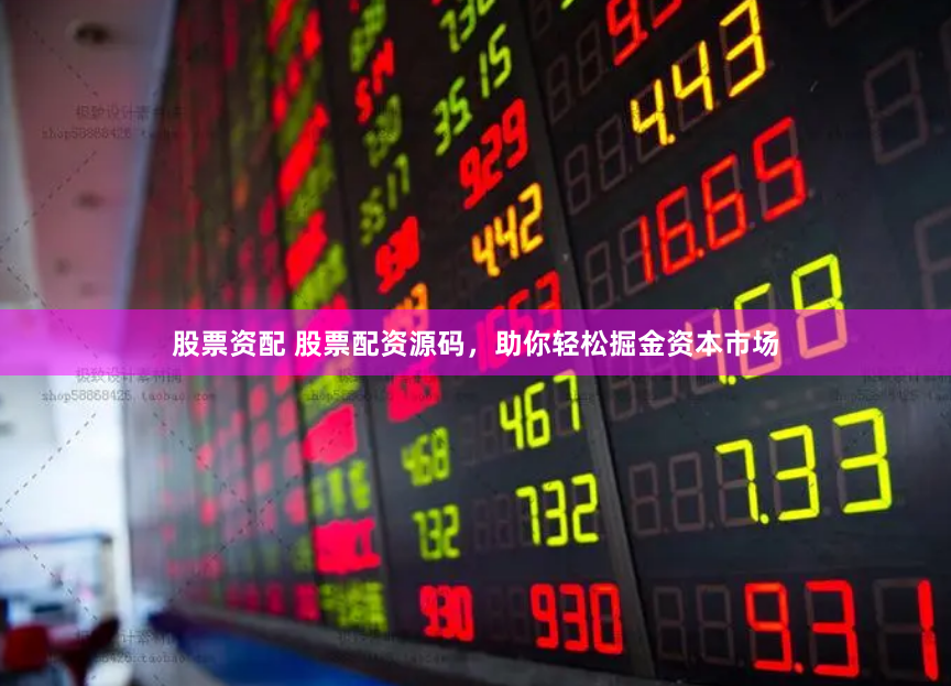 股票资配 股票配资源码，助你轻松掘金资本市场