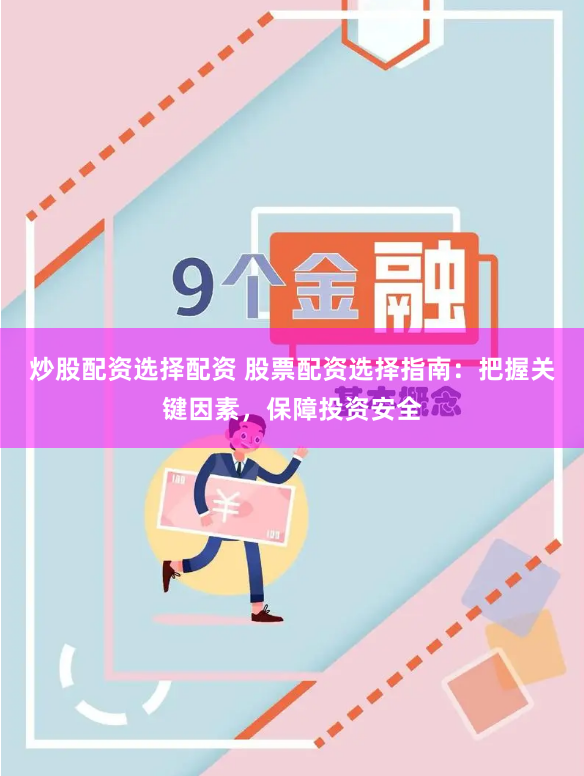 炒股配资选择配资 股票配资选择指南：把握关键因素，保障投资安全