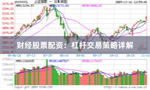 财经股票配资：杠杆交易策略详解