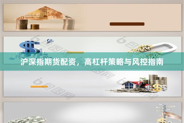 沪深指期货配资，高杠杆策略与风控指南