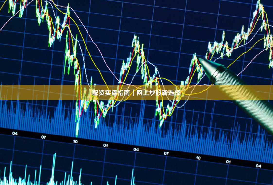 配资实盘指南｜网上炒股新选择