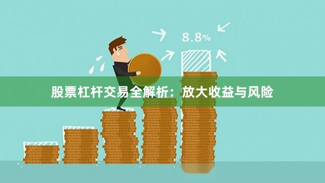 股票杠杆交易全解析：放大收益与风险